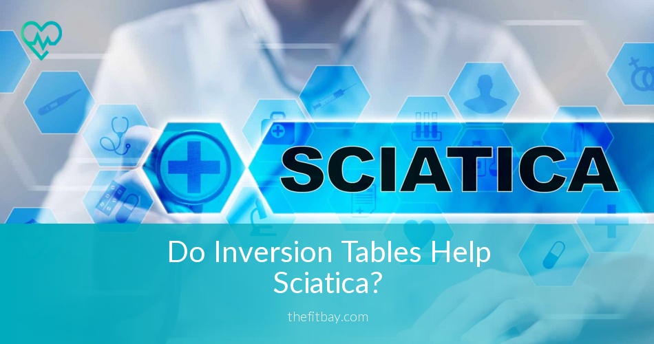 Do Inversion Tables Help Sciatica? TheFitBay